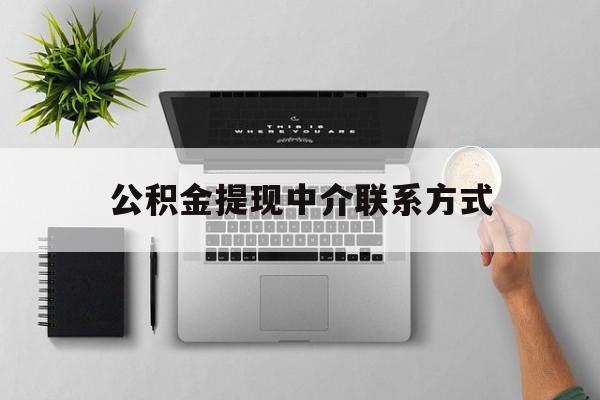 北京最新公积金提现中介联系方式方法分析(最方便真实的北京公积金提取中介联系方式方法)