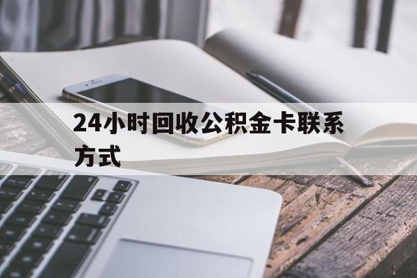 北京24小时回收公积金卡联系方式的简单介绍