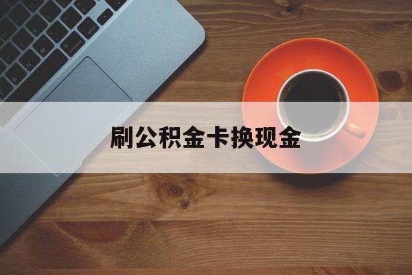 北京最新刷公积金卡换现金方法分析(最方便真实的北京公积金卡提现后能直接转账吗方法)