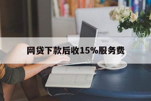 北京最新网贷下款后收15%服务费方法分析(最方便真实的北京网贷收取贷后服务费合法吗方法)