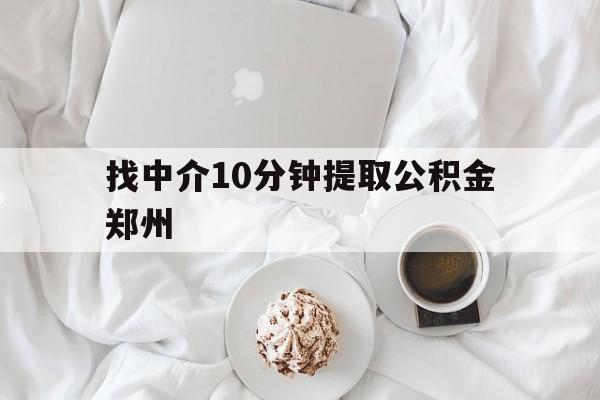 北京最新找中介10分钟提取公积金郑州方法分析(最方便真实的北京如何提取全部公积金,中介费用大概是多少方法)